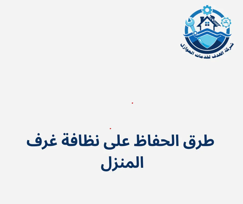 طرق الحفاظ على نظافة غرف المنزل