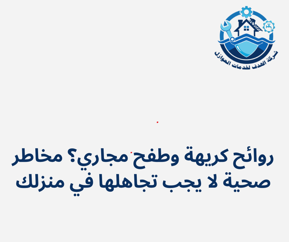 روائح كريهة وطفح مجاري؟ مخاطر صحية لا يجب تجاهلها في منزلك