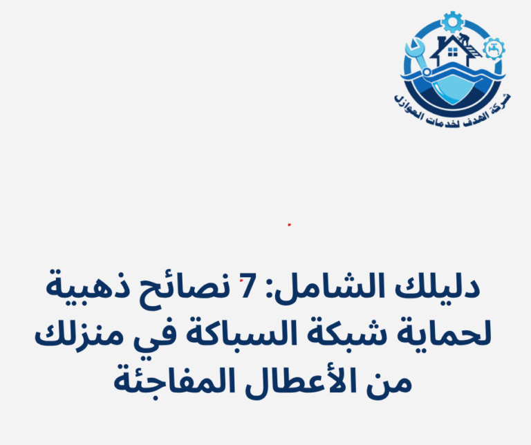 دليلك الشامل: 7 نصائح ذهبية لحماية شبكة السباكة في منزلك من الأعطال المفاجئة